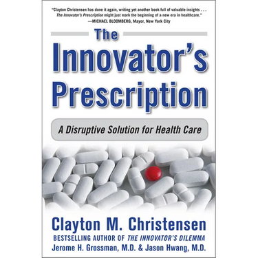 The Innovator's Prescription: A Disruptive Solution for Health Care