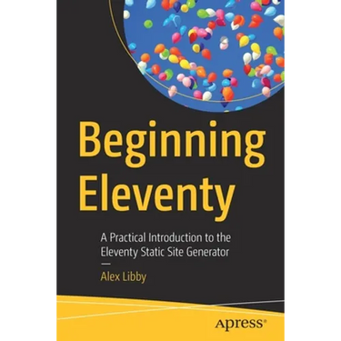 Beginning Eleventy: A Practical Introduction to the Eleventy Static Site Generator