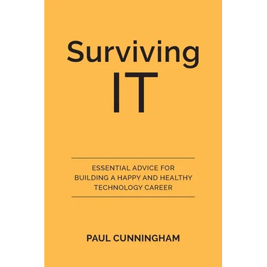 Surviving IT: Essential Advice for Building a Happy and Healthy Technology Career