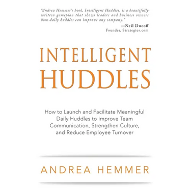 Intelligent Huddles: How to Launch and Facilitate Meaningful Daily Huddles to Improve Team Communication, Strengthen Culture, and Reduce Em