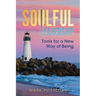 Soulful Leadership: Tools for a New Way of Being