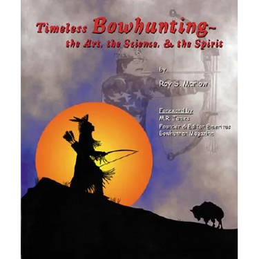 Timeless Bowhunting: The Art, The Science, The Spirit