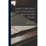 Saint Longinus the Centurion, and Other Poems
