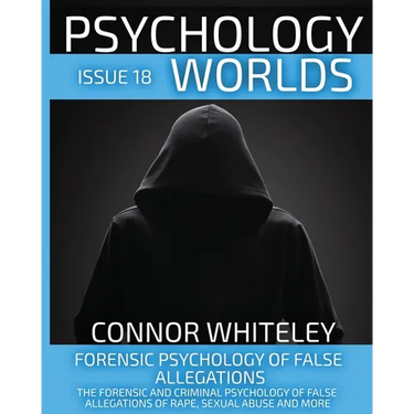 Issue 18: Forensic Psychology of False Allegations: The Forensic And Criminal Psychology of False Allegations Of Rape, Sexual Abuse and More
