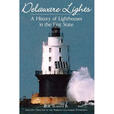 Delaware Lights: A History of Lighthouses in the First State