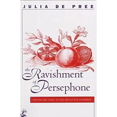 Ravishment of Persephone: Epistolary Lyric in the Sihcle Des Lumihres