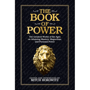 The Book of Power: The Greatest Works of the Ages on Attaining Mastery, Magnetism, and Personal Power