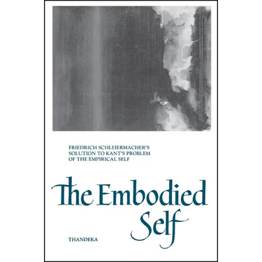 The Embodied Self: Friedrich Schleiermacher's Solution to Kant's Problem of the Empirical Self