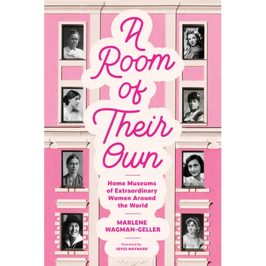 A Room of Their Own: Home Museums of Extraordinary Women Around the World (Women History Book of Museums, Historic Homes of Famous Women, Feminist His