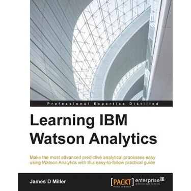 Learning IBM Watson Analytics: Make the most advanced predictive analytical processes easy using Watson Analytics with this easy-to-follow practical g