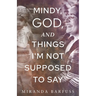 Mindy, God, and Things I'm Not Supposed to Say