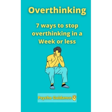 Overthinking: 7 ways to stop overthinking in a Week or less