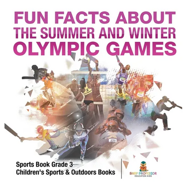 Fun Facts about the Summer and Winter Olympic Games - Sports Book Grade 3 Children's Sports & Outdoors Books