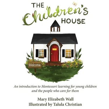 The Children's House: An introduction to Montessori learning for young children and the people who care for them