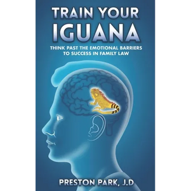 Train Your Iguana: Think Past the Emotional Barriers to Success in Family Law