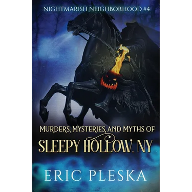 Murders, Mysteries, and Myths of Sleepy Hollow, NY
