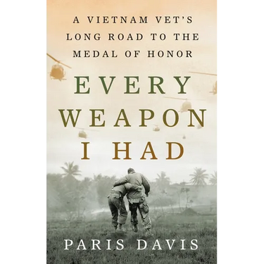 Every Weapon I Had: A Vietnam Vet's Long Road to the Medal of Honor