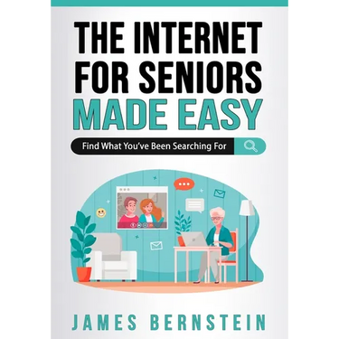 The Internet for Seniors Made Easy: Find What You've Been Searching For