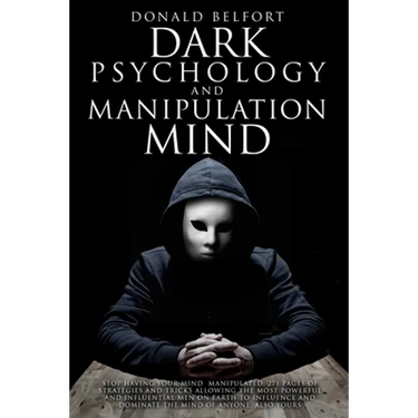 Dark Psychology and Manipulation Mind: Stop Having Your Mind Manipulated; 271 Pages Of Strategies And Tricks Allowing The Most Powerful And Influentia