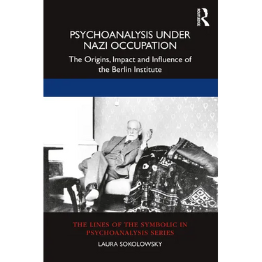 Psychoanalysis Under Nazi Occupation: The Origins, Impact and Influence of the Berlin Institute