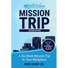 Marketplace Mission Trip: A Six-Week Mission Trip to Your Workplace