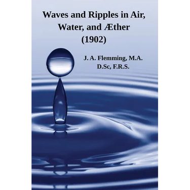 Waves and Ripples in Air, Water, and Æther (1902): A Course of Christmas Lectures Delivered at the Royal Institution of Great Britain