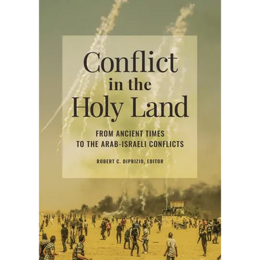 Conflict in the Holy Land: From Ancient Times to the Arab-Israeli Conflicts