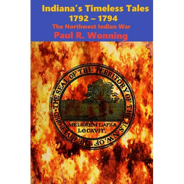 Indiana's Timeless Tales - 1792 - 1794: The Northwest Indian War