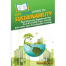 HowExpert Guide to Sustainability: The Ultimate Handbook for Eco-Friendly Tips, Green Lifestyle, and Sustainable Living