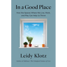 In a Good Place: How the Spaces Where We Live, Work, and Play Can Help Us Thrive