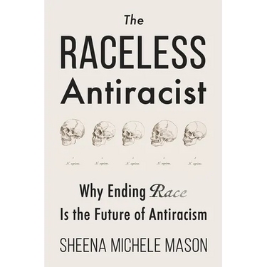 The Raceless Antiracist: Why Ending Race Is the Future of Antiracism