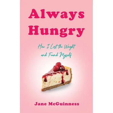 Always Hungry: How I Lost the Weight and Found Myself