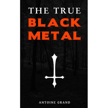 The True Black Metal: The Hidden Truth About Satanism In Extreme Metal Music