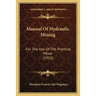 Manual Of Hydraulic Mining: For The Use Of The Practical Miner (1913)