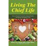 Living the Chief Life: How to Nourish Yourself for Optimal Health, Well-Being, and Quality of Life