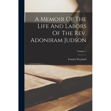 A Memoir Of The Life And Labors Of The Rev. Adoniram Judson; Volume 1
