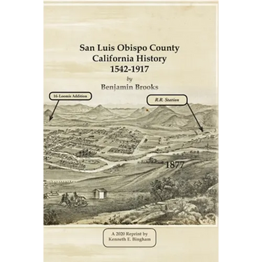 San Luis Obispo County California History- 1542-1917 by Benjamin Brooks