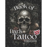 Book Of Dark Tattoo Designs - Coloring Book: 100+ Selection For Women and Men