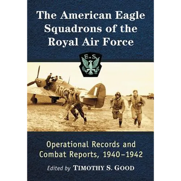 The American Eagle Squadrons of the Royal Air Force: Operational Records and Combat Reports, 1940-1942