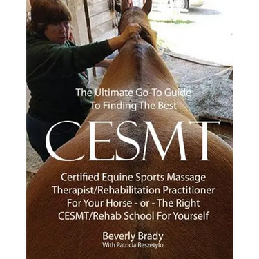 The Ultimate Go-To Guide To Finding The Best CESMT: Certified Equine Sports Massage Therapist/Rehabilitation Practitioner For Your Horse Or The Right