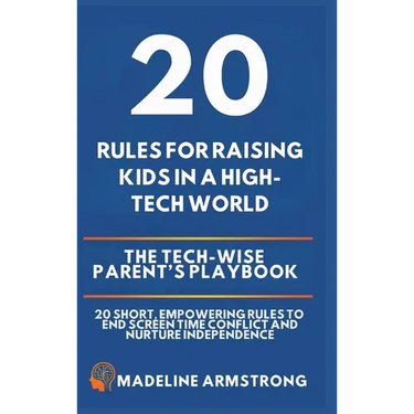 20 Rules for Raising Kids in a High-Tech World: The Tech-Wise Parent's Playbook: 20 Short, Empowering Rules to End Screen Time Conflict and Nurture In