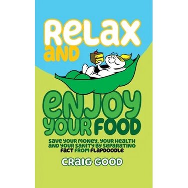Relax and Enjoy Your Food: Save your money, your health, and your sanity by separating fact from flapdoodle.