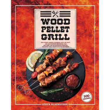Wood Pellet Grill: The Ultimate Smoker Cookbook With 500 Tasty, And Easy-To-Make BBQ Recipes That Will Make You An Advanced Pitmaster. In