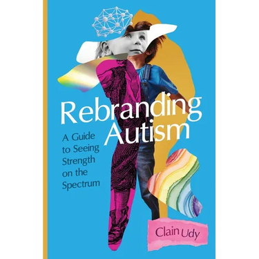 Rebranding Autism: A Guide to Seeing Strength on the Spectrum