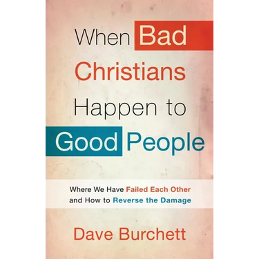 When Bad Christians Happen to Good People: Where We Have Failed Each Other and How to Reverse the Damage