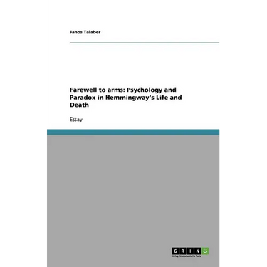 Farewell to arms: Psychology and Paradox in Hemmingway's Life and Death