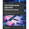 The Kubernetes Operator Framework Book: Overcome complex Kubernetes cluster management challenges with automation toolkits