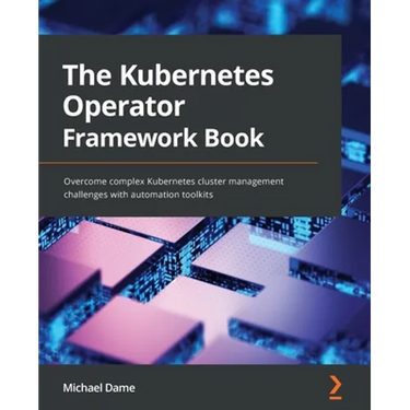 The Kubernetes Operator Framework Book: Overcome complex Kubernetes cluster management challenges with automation toolkits