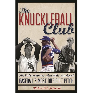 The Knuckleball Club: The Extraordinary Men Who Mastered Baseball's Most Difficult Pitch