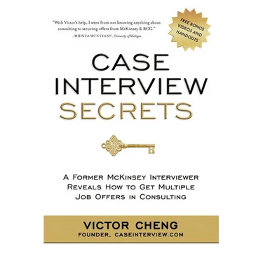 Case Interview Secrets: A Former McKinsey Interviewer Reveals How to Get Multiple Job Offers in Consulting